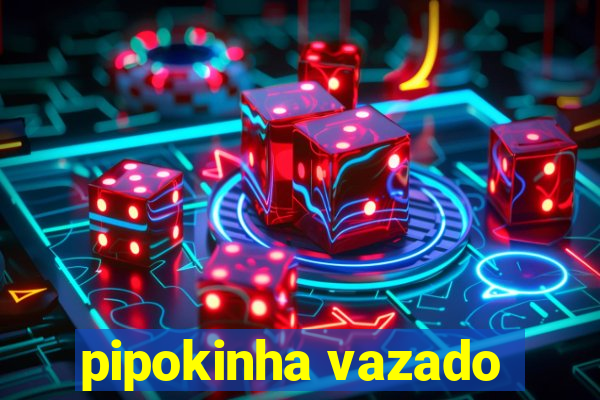 pipokinha vazado